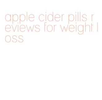 apple cider pills reviews for weight loss