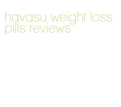 havasu weight loss pills reviews
