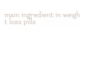 main ingredient in weight loss pills