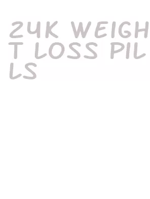 24k weight loss pills