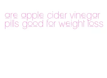 are apple cider vinegar pills good for weight loss