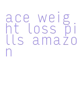 ace weight loss pills amazon