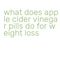 what does apple cider vinegar pills do for weight loss