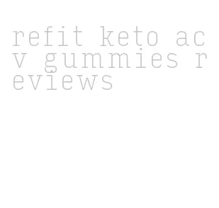 refit keto acv gummies reviews