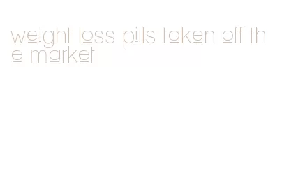weight loss pills taken off the market