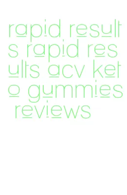 rapid results rapid results acv keto gummies reviews
