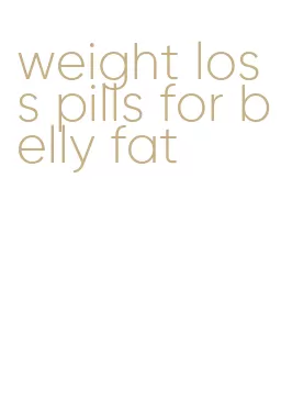 weight loss pills for belly fat