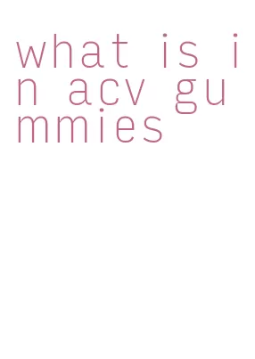 what is in acv gummies
