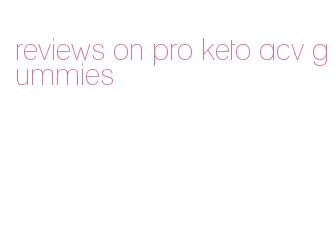 reviews on pro keto acv gummies