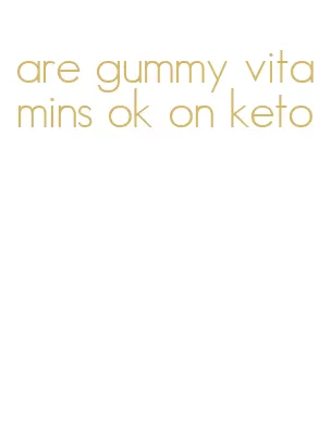 are gummy vitamins ok on keto