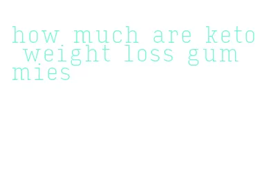 how much are keto weight loss gummies