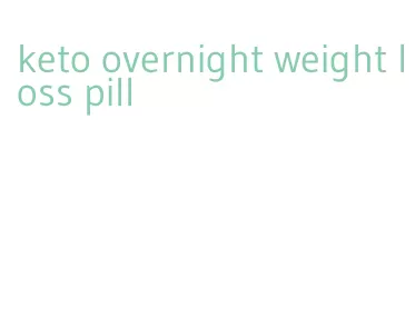 keto overnight weight loss pill