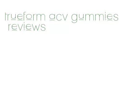 trueform acv gummies reviews