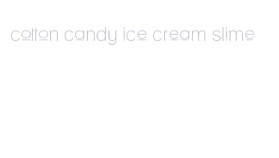 cotton candy ice cream slime