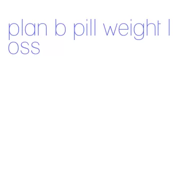 plan b pill weight loss