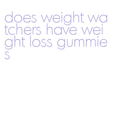 does weight watchers have weight loss gummies