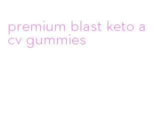 premium blast keto acv gummies
