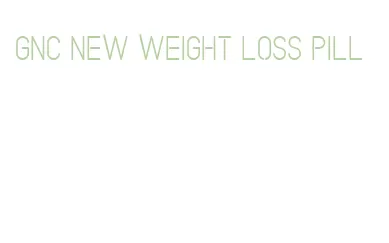 gnc new weight loss pill