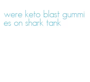 were keto blast gummies on shark tank