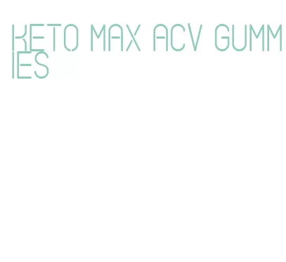 keto max acv gummies