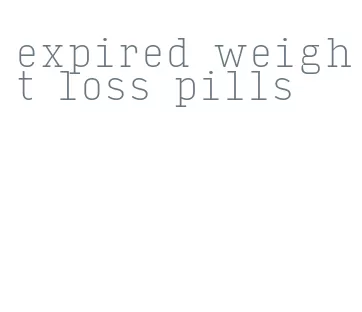 expired weight loss pills