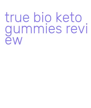 true bio keto gummies review