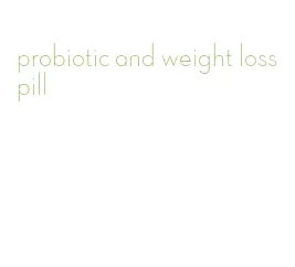 probiotic and weight loss pill