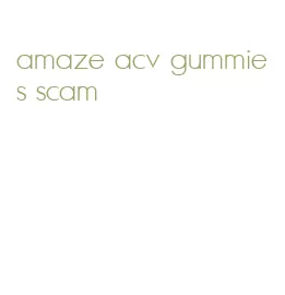 amaze acv gummies scam