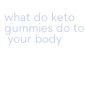 what do keto gummies do to your body