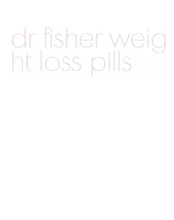 dr fisher weight loss pills