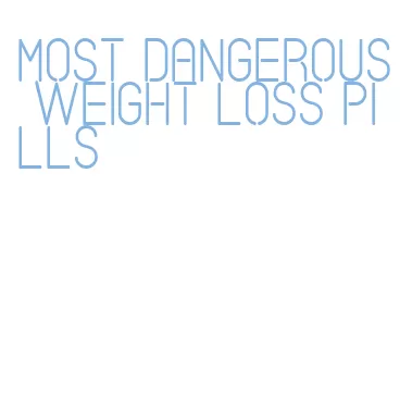 most dangerous weight loss pills