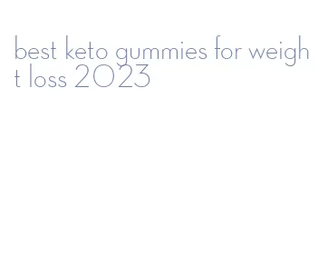 best keto gummies for weight loss 2023