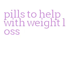pills to help with weight loss