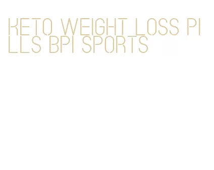 keto weight loss pills bpi sports