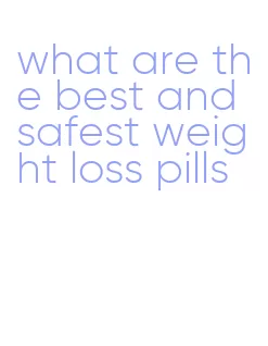 what are the best and safest weight loss pills