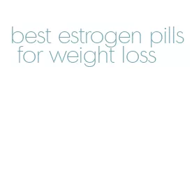best estrogen pills for weight loss