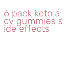 6 pack keto acv gummies side effects
