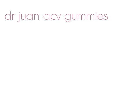 dr juan acv gummies