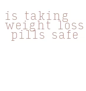 is taking weight loss pills safe