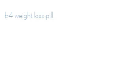 b4 weight loss pill