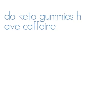 do keto gummies have caffeine