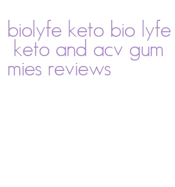 biolyfe keto bio lyfe keto and acv gummies reviews