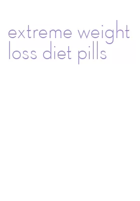 extreme weight loss diet pills