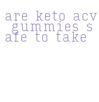 are keto acv gummies safe to take