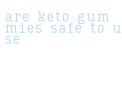 are keto gummies safe to use
