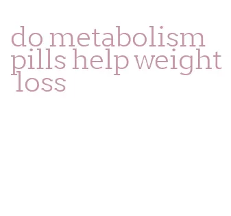 do metabolism pills help weight loss
