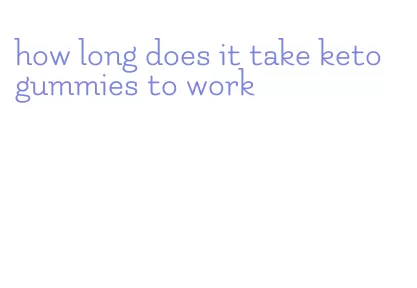 how long does it take keto gummies to work