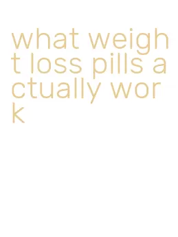 what weight loss pills actually work