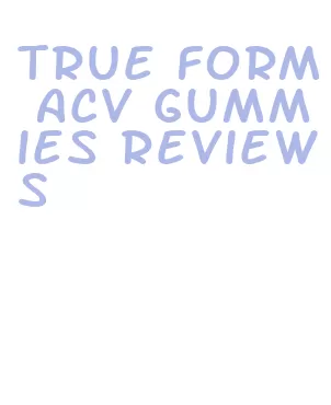 true form acv gummies reviews