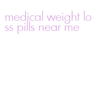 medical weight loss pills near me